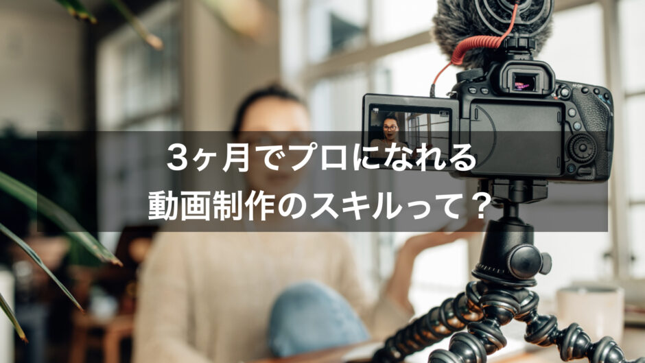 3ヶ月でプロになれる動画制作のスキルって？