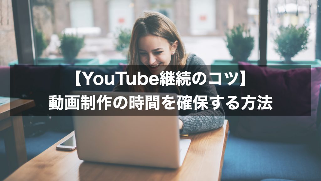 YouTube継続のコツ：動画制作の時間を確保する方法